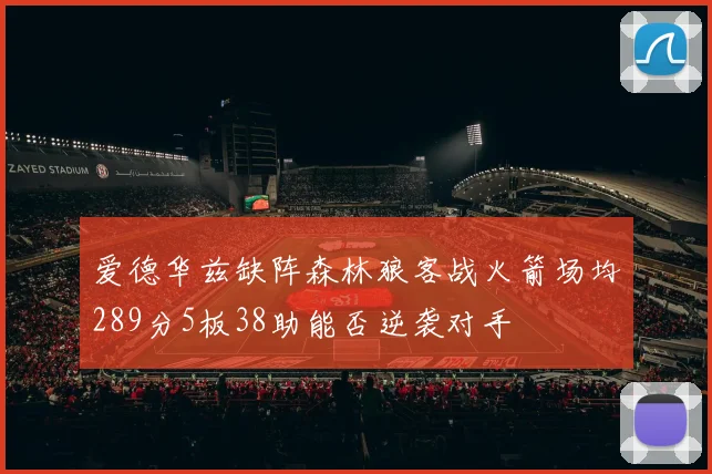 爱德华兹缺阵森林狼客战火箭场均289分5板38助能否逆袭对手